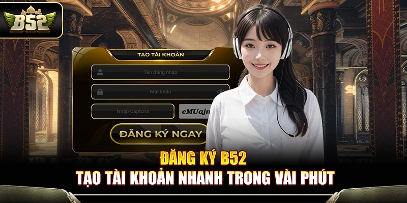 Đăng Ký B52 – Hướng Dẫn Tạo Tài Khoản Nhanh Trong Vài Phút 1 Đăng Nhập B52 – Hướng Dẫn Vào Hệ Thống An Toàn
