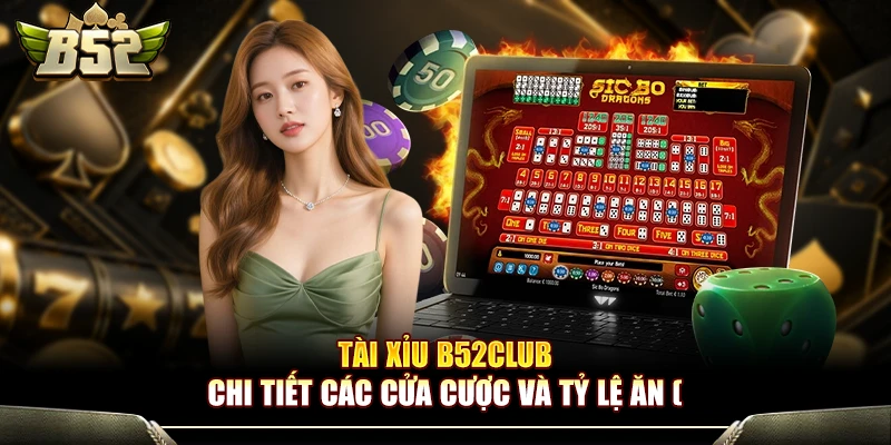 Tài Xỉu B52Club - Chi Tiết Các Cửa Cược Và Tỷ Lệ Ăn 1 Tài Xỉu B52Club - Chi Tiết Các Cửa Cược Và Tỷ Lệ Ăn