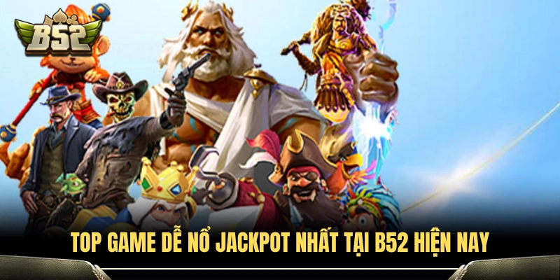 Game Nổ Hũ Uy Tín B52club - Top Game Dễ Thắng Nhất Hiện Nay 3 Top game dễ trúng jackpot nhất ở B52 hiện nay