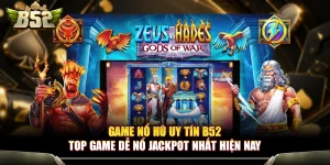Game Nổ Hũ Uy Tín B52 - Top Game Dễ Nổ Jackpot Nhất Hiện Nay